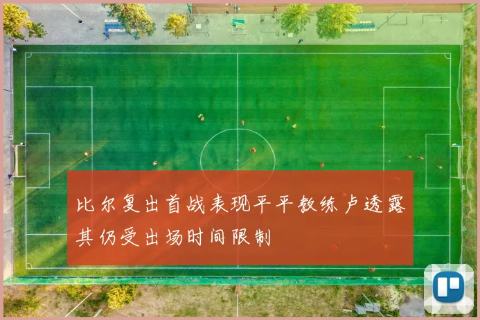 比尔复出首战表现平平教练卢透露其仍受出场时间限制