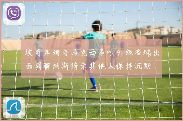 埃奇库姆与马克西争吵升级洛瑞出面调解纳斯暗示其他人保持沉默