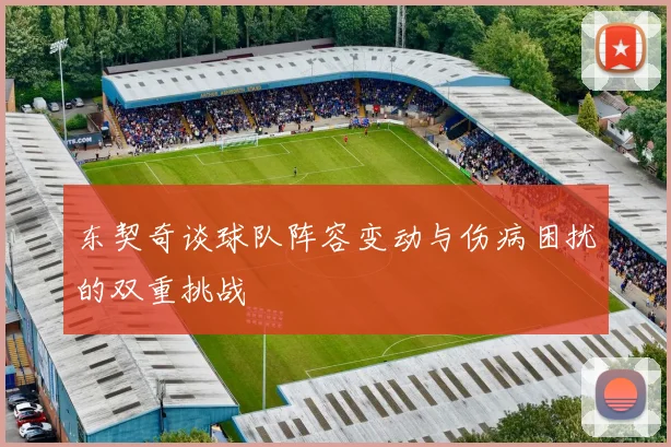 东契奇谈球队阵容变动与伤病困扰的双重挑战