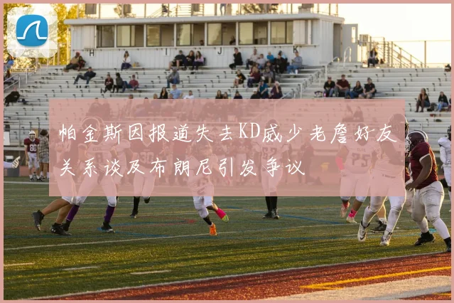 帕金斯因报道失去KD威少老詹好友关系谈及布朗尼引发争议